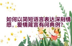 如何以简短语言表达深刻情感，爱情箴言有何典例？