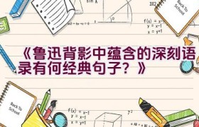 《鲁迅背影中蕴含的深刻语录有何经典句子？》