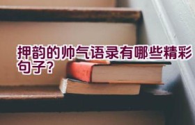 押韵的帅气语录有哪些精彩句子？