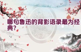 哪句鲁迅的背影语录最为经典？