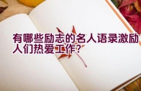 有哪些励志的名人语录激励人们热爱工作？