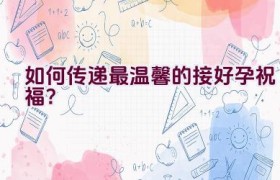 如何传递最温馨的接好孕祝福？