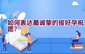 如何表达最诚挚的接好孕祝愿？