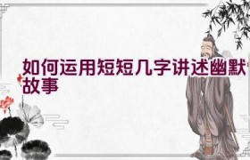 如何运用短短几字讲述幽默故事