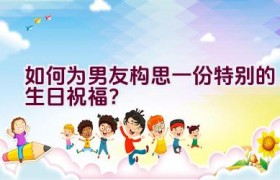如何为男友构思一份特别的生日祝福？