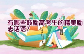 有哪些鼓励高考生的精美励志话语？