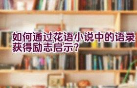 “如何通过花语小说中的语录获得励志启示？”