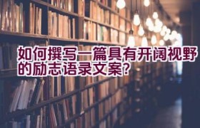如何撰写一篇具有开阔视野的励志语录文案？