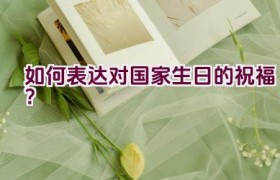 “如何表达对国家生日的祝福？”