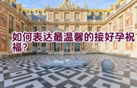 如何表达最温馨的接好孕祝福？