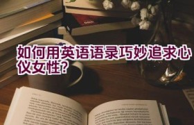 如何用英语语录巧妙追求心仪女性？