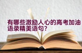 有哪些激励人心的高考加油语录精美语句？