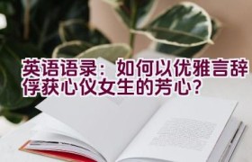 “英语语录：如何以优雅言辞俘获心仪女生的芳心？”