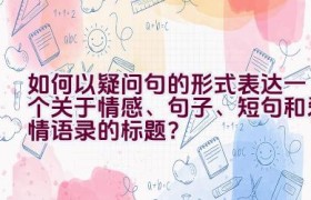 如何以疑问句的形式表达一个关于情感、句子、短句和爱情语录的标题？