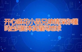 开心麻花小品兄弟情深你懂吗台词剧本 笑星闯地球