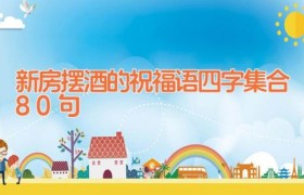 新房摆酒的祝福语四字集合80句