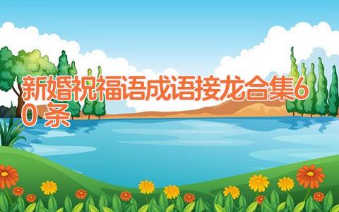 新婚祝福语成语接龙合集60条