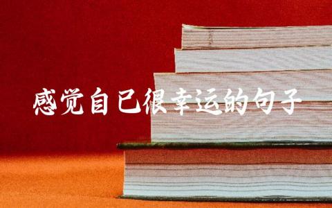 感觉自己很幸运的句子插图 感觉自己很幸运的句子插图