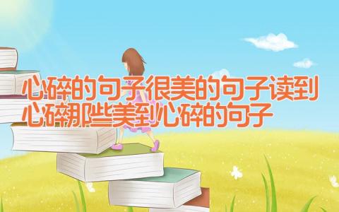 心碎的句子 很美的句子读到心碎 那些美到心碎的句子