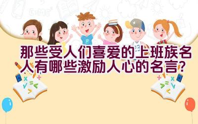 那些受人们喜爱的上班族名人有哪些激励人心的名言？插图
