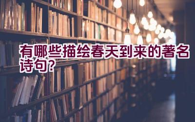 有哪些描绘春天到来的著名诗句？插图