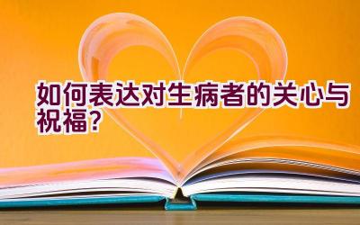 如何表达对生病者的关心与祝福？插图
