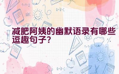 “减肥阿姨的幽默语录有哪些逗趣句子？”插图