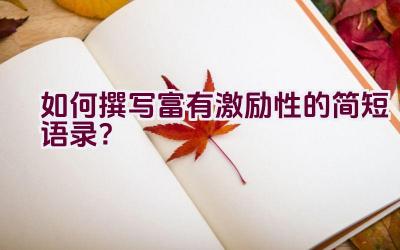 如何撰写富有激励性的简短语录？插图