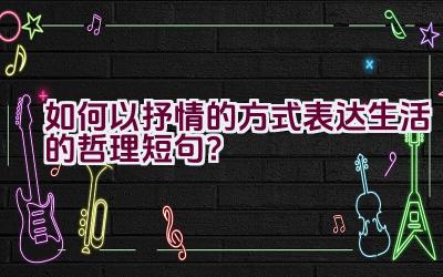 如何以抒情的方式表达生活的哲理短句？插图