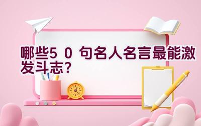哪些50句名人名言最能激发斗志？插图