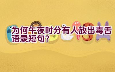 为何午夜时分有人放出毒舌语录短句？插图