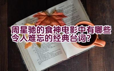 “周星驰的食神电影中有哪些令人难忘的经典台词？”插图