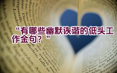 “有哪些幽默诙谐的低头工作金句？”插图